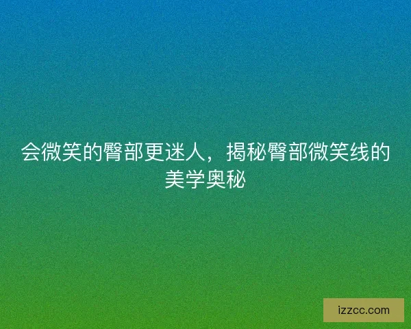 会微笑的臀部更迷人，揭秘臀部微笑线的美学奥秘