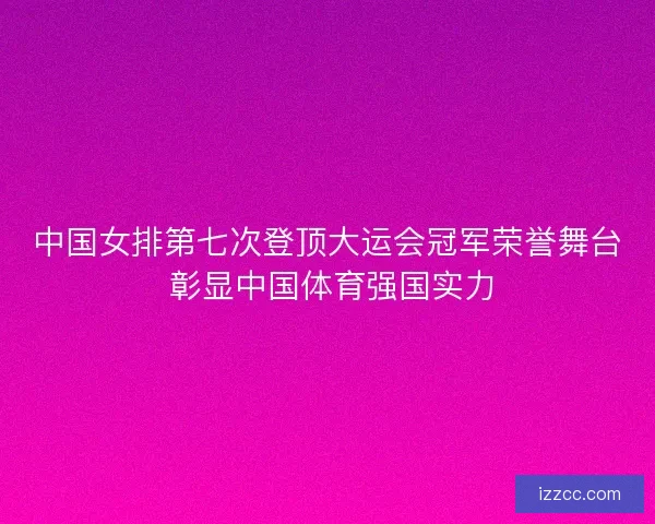 中国女排第七次登顶大运会冠军荣誉舞台 彰显中国体育强国实力
